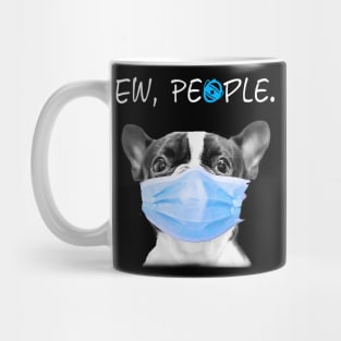 Boston Terrier Dog Ew People Dog Wearing A Face Mask Mug